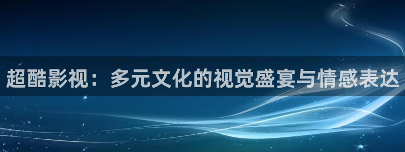 奇奇影院免费版看电视剧：超酷影视：多元文化的视觉盛宴与情感表达