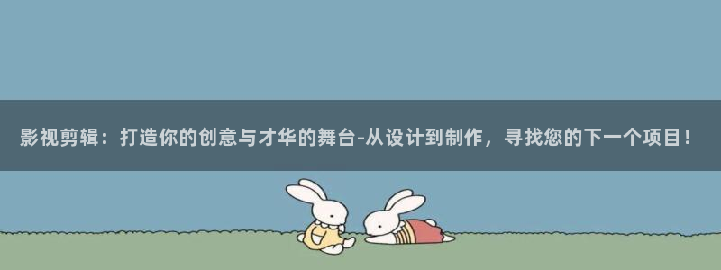 妈妈的朋友奇奇影院：影视剪辑：打造你的创意与才华的舞台-从设计到制作，寻找您的下一个项目！