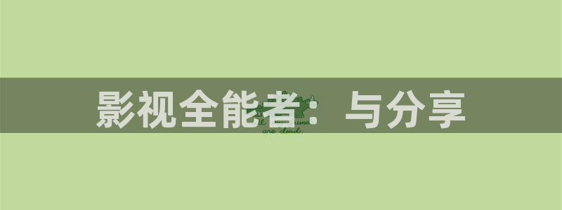 奇奇影院免费在线看：影视全能者：与分享