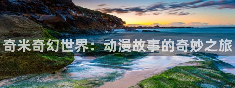 奇奇影院免费观看：奇米奇幻世界：动漫故事的奇妙之旅