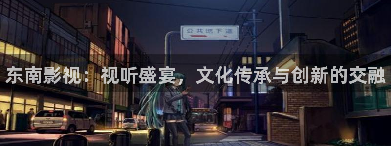 米奇奇米影视：东南影视：视听盛宴，文化传承与创新的交融